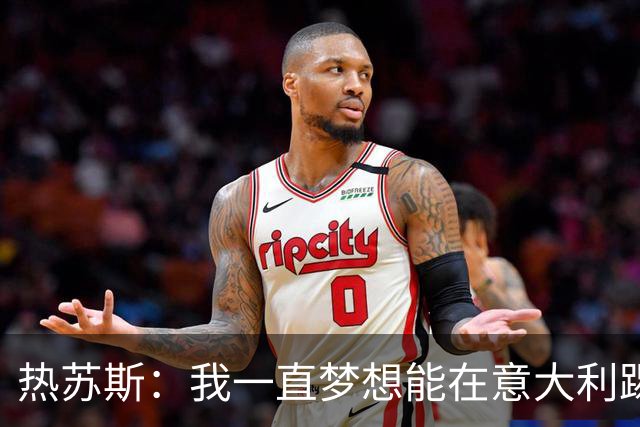 热苏斯：我一直梦想能在意大利踢球 罗纳尔多是历史最佳