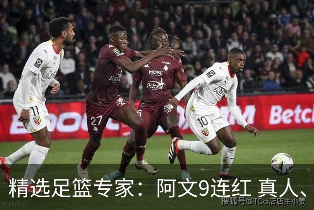 精选足篮专家：阿文9连红 真人、卢西奥、老伟8连红