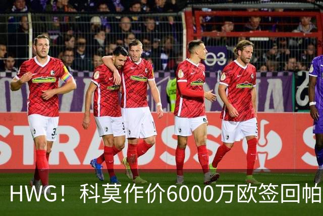 HWG！科莫作价6000万欧签回帕斯 皇马仍保留回购条款